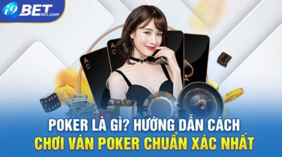 Poker là gì? Hướng dẫn cách chơi ván Poker chuẩn xác nhất