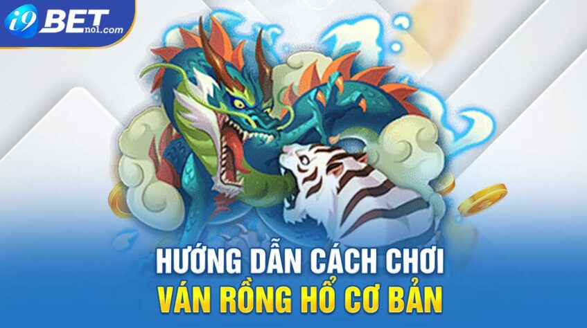 Hướng dẫn cách chơi ván Rồng Hổ cơ bản